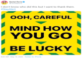 Rachel Parris @rachelparris I don't know who did this but I want to thank them. #StayAlert OOH, CAREFUL MIND HOW YOU GO BE LUCKY 8:43 AM - May 10, 2020 · Twitter for iPhone