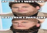 Jonah AT FIRST I WAS LIKE BUT THEN I WASLIKE