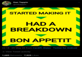 Dan Tappin @oitappin STARTED MAKING IT HAD A BREAKDOWN BON APPETIT 22:18 · 09 May 20 from Cardiff, Wales · Twitter for Android ili View Tweet activity 1,685 Retweets 7,925 Likes