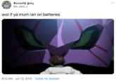 Kenneth Zenz @x_zenz_x wot if ya mum ran on batteries 8:12 AM · Jun 12, 2019 · Twitter for Android