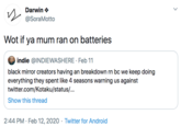Darwin @SoraMotto Wot if ya mum ran on batteries indie @INDIEWASHERE · Feb 11 black mirror creators having an breakdown rn bc we keep doing everything they spent like 4 seasons warning us against twitter.com/Kotaku/status/.. Show this thread 2:44 PM · Feb 12, 2020 · Twitter for Android