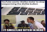 YouTube wants 'dislike mobs' to stop weaponizing the dislike button One option is to do away with it altogether (3) 2. YouTube Adam Levine Rewind 2018 IT SMELL LIKE BITCH IN HERE 3