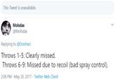 This Tweet is unavailable. Molsdas @Mollsdas Replying to @DonHaci Throws 1-5: Clearly missed. Throws 6-9: Missed due to recoil (bad spray control). 2:06 PM · May 30, 2017 · Twitter Web Client
