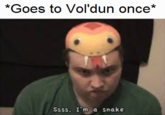 *Goes to Vol'dun once* Sss. I'm a snake