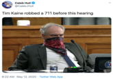 Caleb Hull O @CalebJHull Tim Kaine robbed a 711 before this hearing TK 4 VA 8:22 AM · May 12, 2020 · Twitter Web App
