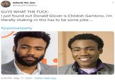 Askook the Jess @AskookTheMess · May 12 GUYS WHAT THE F----  I just found out Donald Glover is Childish Gambino, i'm literally shaking rn this has to be some joke-...  #jojiisoverparty