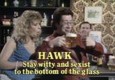 HAWK Stay witty and sexist to the bottom of the glass