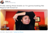 YANA @thebreakupsong Finally taking these braids so l'm gonna looking like Regina hall foreal lol Fe 5:25 AM · May 8, 2020 · Twitter for iPhone
