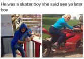 He was a skater boy she said see ya later boy IMS DUCATICO 4S5