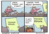 MEN, UNDER OUR TODAY WE NEW BANNER FIGHT... It ain't Honest much, Work. but... Honest Work. Dogmo COMICS @Dogmo Do9