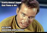Scotty doesn't know that Fiona & me. do it in my spaceship every Sunday. ICANHASCHEEZBURGER.COM