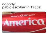 nobody: pablo éscobar in 1980s: SHARE A COke WITH America