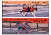 All women are QUEENS IF SHE BREATHES, SHE'S A THOT
