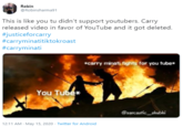 Robin @Robinsharma91 This is like you tu didn't support youtubers. Carry released video in favor of YouTube and it got deleted. #justiceforcarry #carryminatitiktokroast #carryminati *carry minati fights for you tube* You Tube* @sarcastic_shubhi 12:11 AM - May 15, 2020 · Twitter for Android