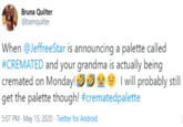 Bruna Quilter @bamquilter When @JeffreeStar is announcing a palette called #CREMATED and your grandma is actually being cremated on Monday! ae I will probably still| get the palette though! #crematedpalette 5:07 PM - May 15, 2020 · Twitter for Android