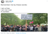Cinbric Ralf Little @RalfLittle Remember me by these words: I am a free I am not man A number. TAMA FREE TAM NOT MANI A NUMBER 6:51 PM · May 16, 2020 · Twitter for iPhone >