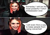 Someday I will be the most powerful Twitch ambassador ever. I will even find a way to keep people from using voicechat!