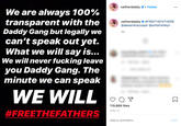 callherdaddy . Follow We are always 100% transparent with the Daddy Gang but legally we can't speak out yet. What we will say is... We will never f------ leave you Daddy Gang. The minute we can speak callherdaddy #FREETHEFATHERS @alexandracooper @sofiafranklyn 4w WE WILL p 07 119,869 likes APRIL 21 #FREETHEFATHERS Add a comment... Post