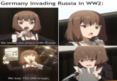 Germany invading Russia in W2: We break our peace with Russia. We invade Russia. We lose 750,000 troops.
