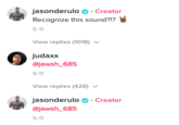 jasonderulo O. Creator Recognize this sound?!? 5-11 View replies (1018) v judaxx @jawsh_685 5-11 View replies (426) v jasonderulo O Creator @jawsh_685 5-11