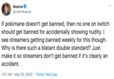 Scarce @JohnScarce If pokimane doesn't get banned, then no one on twitch should get banned for accidentally showing nudity. I see streamers getting banned weekly for this though. Why is there such a blatant double standard? Just make it so streamers don't get banned if it's clearly an accident. 1:01 AM · May 20, 2020 · Twitter Web App