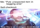 Me: *Puts unexpected item in bagging area* Self-checkout: Now this is an Avengers level threat