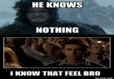 HE KNOWS NOTHING quickmeme.com I KNOW THAT FEEL BRO VIA 9GAG.COM