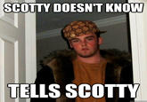 SCOTTY DOESN'T KNOW TELLS SCOTTY quickmeme.com
