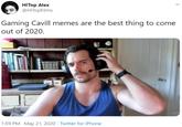 Gaming Cavill memes are the best thing to come out of 2020 HiTop Alex @HiTopFilms Gaming Cavill memes are the best thing to come out of 2020. 1:59 PM · May 21, 2020 · Twitter for iPhone