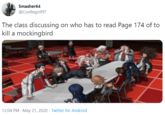 Class Discussion Smasher64 @Coollego997 The class discussing on who has to read Page 174 of to kill a mockingbird 12:04 PM · May 21, 2020 · Twitter for Android