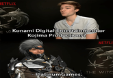 HETFLIX E W Konami Digital Entertainment or Kojima Productions? NETFLI THE WITC - PlatinumGames.