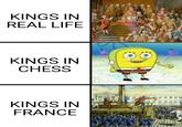 KINGS IN REAL LIFE KINGS IN CHESS KINGS IN FRANCE に