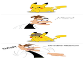 "Based on this":https://chocolatey-umbreon.tumblr.com/post/184735114766/me-sees-pikachu-me-a-pikachu-pikachu-puts