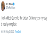 Rick Wilson O @TheRickWilson I just added Qaren to the Urban Dictionary, so my day is nearly complete. 9:44 PM - May 26, 2020 - TweetDeck
