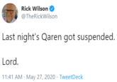 Rick Wilson @TheRickWilson Last night's Qaren got suspended. Lord. 11:41 AM · May 27, 2020 · TweetDeck