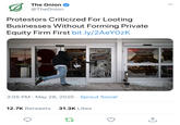 The Onion @TheOnion Protestors Criticized For Looting Businesses Without Forming Private Equity Firm First bit.ly/2AEYOZK 3:05 PM · May 28, 2020 · Sprout Social 12.7K Retweets 31.3K Likes Product