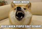 MODS WHEN MODS WHEN PEOPLE CAN'T BEHAVE imgflip.com