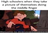 High schoolers when they take picture of themselves doing the middle finger Welcome to downtown Coolsville
