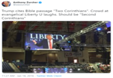 Anthony Zurcher @awzurcher Trump cites Bible passage "Two Corinthians". Crowd at evangelical Liberty U laughs. Should be "Second Corinthians" LIBI RTY UNI 11:27 AM - Jan 18, 2016 · Twitter Web Client