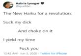 Aabria lyengar @quiddie The New Haiku for a revolution: Suck my d--- And choke on it I yield my time F--- you 12:42 AM - Jun 3, 2020 - Twitter for iPhone