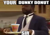 YOUR DUNKY DONUT DUNKE DONUTS SIR