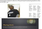 Autopsy report shows Floyd had tested positive for COVID-19 BREAKING > Wendy Sey raig Tear-gas Judge dismisses Homicide exploded inside detectives housing discrimina arrest suspect accused of intentional county governmen t center, apparently county, lets by accident tion suit Lois Wagne against ly running over some pedestrian claims June 2, 2020 against city proceed June 2, 2020 Jo Di June 2, 2020 ECIRITY Police say 17 arrested during Balboa Biting Мехican comic, Big rig overturns, creates satirist traffic jam ac Héctor Park, downtown on Suárez dies Interstate at 81 15 near Interstate 8 Monday protests June 2, 2020 FILE - This undated file photo provided by Christopher Harris shows George Floyd. Floyd died May 25, after he was pinned to the June 2, 2020 June 2, 2020 Martyrdom Drop a live grenade when killed.