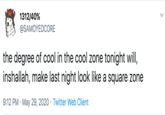 1312/40% @SAMOYEDCORE the degree of cool in the cool zone tonight will, inshallah, make last night look like a square zone 9:12 PM · May 29, 2020 · Twitter Web Client