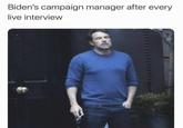 Biden's campaign manager after every live interview