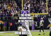 Oof DIGGS THE ENTIRE F------ POINT OF THE PROTESTS E DREW BREES