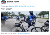 a glacier mouse @multipoodinous Replying to @jamieNBC6 @MiamiPD and @nbc6 "i'm elite!" POLICE 4:40 PM · Jun 4, 2020 · Twitter for iPhone >