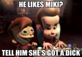 HE LIKES MIKI? TELL HIM SHE'S GOT A D---