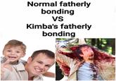 Normal fatherly bonding Vs Kimba's fatherly bonding Ime