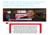 Reggie says making political statements is for others to do, Nintendo wants people to smile and have fun Posted on June 16, 2017 by Brian(@NE_Brian) in General Nintendo, News SWITCH The Reggie Fils-Aime National PRESIDENT, NINTENDO OF AMERICA Nintendo of America @NintendoAmerica · Jun 3 Cintendo Nintendo shares the pain felt in the United States after the tragic death of George Floyd, and we stand with the Black community and all those who recognize our shared humanity and fundamental belief in equity and justice. We reject bias, exclusion, oppression, and the violence that leads to these 3.3К 23 28.7K O 157.8K