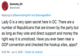 Sexlocke_DC IL @sexlocke Replying to @SeanHardingXXX and @DamagedBttm Lady G is a very open secret here in DC. There are a number of Republicans that are known by the party but as long as they vote and direct support and money the right way it is unnoticed. Have you ever been near a GOP convention and checked the hookup sites, apps? 9:20 PM · Jun 4, 2020 · Twitter for Android